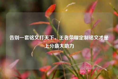 告别一套铭文打天下，王者荣耀定制铭文才是上分最大助力