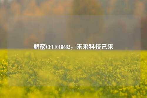 解密CF11018682,未来科技已来