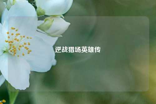 逆战猎场英雄传