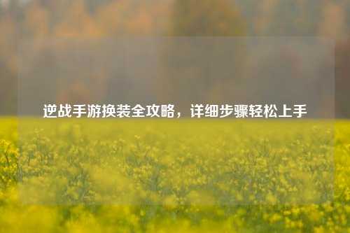 逆战手游换装全攻略，详细步骤轻松上手