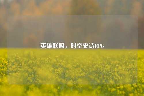 英雄联盟，时空史诗RPG