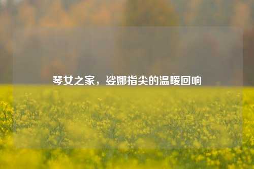 琴女之家，娑娜指尖的温暖回响