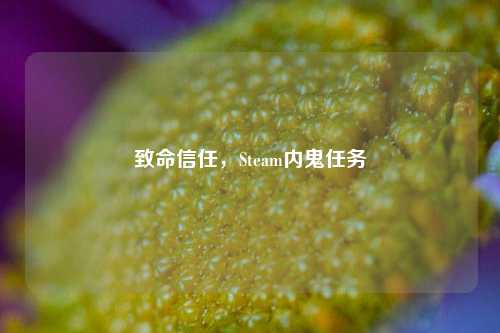 致命信任,Steam内鬼任务