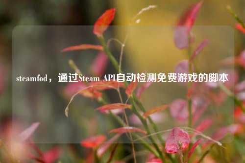 steamfod，通过Steam API自动检测免费游戏的脚本