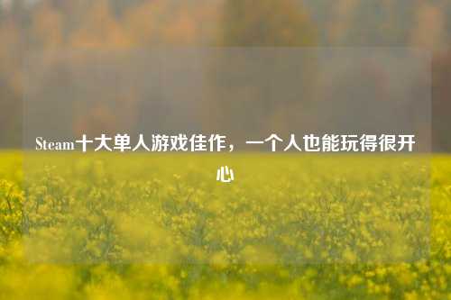 Steam十大单人游戏佳作，一个人也能玩得很开心