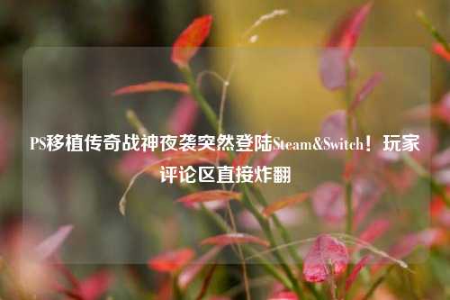 PS移植传奇战神夜袭突然登陆Steam&Switch!玩家评论区直接炸翻
