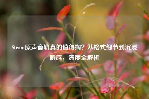 Steam原声音轨真的值得掏?从格式细节到沉浸听感,深度全解析
