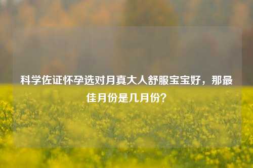 科学佐证怀孕选对月真大人舒服宝宝好,那最佳月份是几月份?